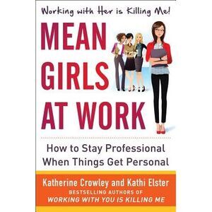 Mean Girls at Work: How to Stay Professional When Things Get Personal -- Katheri